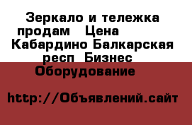 Зеркало и тележка продам › Цена ­ 4 000 - Кабардино-Балкарская респ. Бизнес » Оборудование   